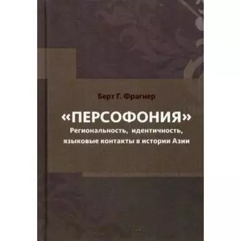 Персофония. Региональность, идентичность, языковые контакты в истории Азии. Фрагнер, Берт Г.