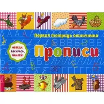 Первая тетрадь отличника: обведи, раскрась, наклей! Прописи