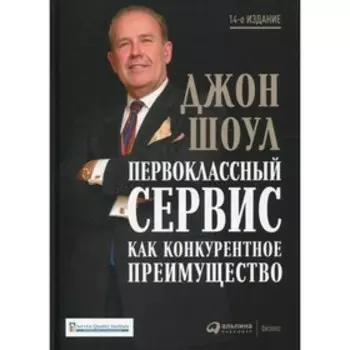 Первоклассный сервис как конкурентное преимущество. 14-е издание, дополненное и переработанное. Шоул