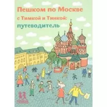 Пешком по Москве с Тимкой и Тинкой: путеводитель