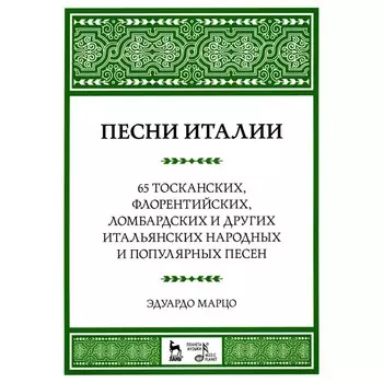 Песни Италии. 65 тосканских, флорентийских, ломбардских и других итальянских народных и популярных песен. Ноты. 4-е издание, стереотипное. Марцо Э.