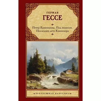 Петер Каменцинд. Под колесом. Последнее лето Клингзора. Душа ребёнка. Клейн и Вагнер. Гессе Г.