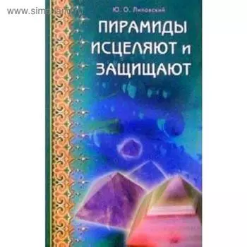 Пирамиды исцеляют и защищают. Липовский Ю.