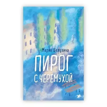 Пирог с черемухой. Шелухина М.