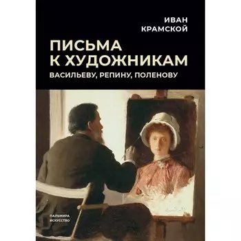 Письма к художникам. Васильеву, Репину, Поленову. Крамской И.Н.