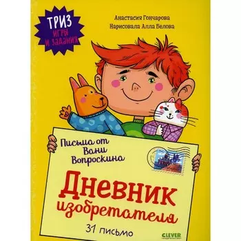 Письма от Вани Вопроскина. Дневник изобретателя. 31 письмо. ТРИЗ игры и задания. Гончарова А.