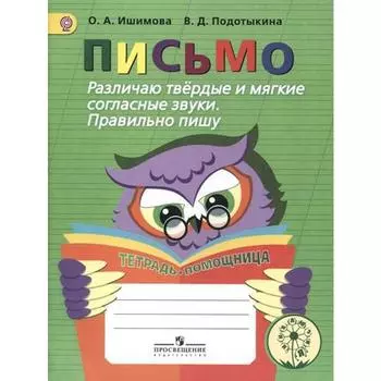 Письмо. Различаю твердые и мягкие согласные звуки. Пишу правильно. Ишимова О. А., Подотыкина В. Д.