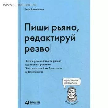Пиши рьяно, редактируй резво: Полное руководство по работе над великим романом. Опыт писателей: от Аристотеля до Водолазкина. Апполонов Е.