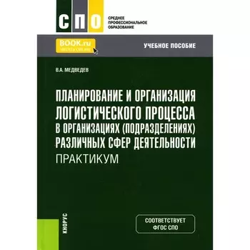 Планирование и организация логистического процесса в организациях (подразделениях) различных сфер деятельности. Практикум. Учебное пособие. Медведев В.А.