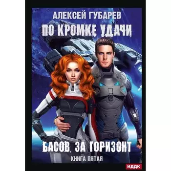 По кромке удачи. Басов, за горизонт. Книга 5. Губарев А.