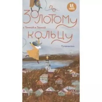 По Золотому кольцу с Тимкой и Тинкой:путеводитель. Волкова Н., Волков В.
