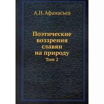 Поэтические воззрения славян на природу. Том 2. Афанасьев А.Н.