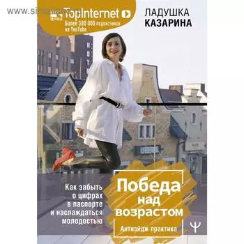 Победа над возрастом. Как забыть о цифрах в паспорте и наслаждаться молодостью. Антиэйдж практика