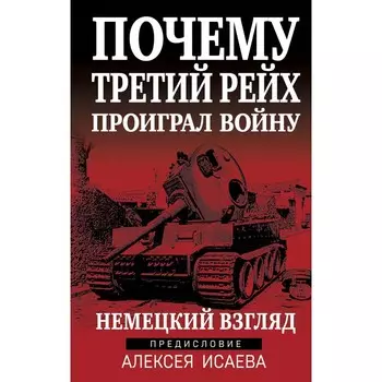 Почему Третий Рейх проиграл войну. Немецкий взгляд. Исаев А.В.