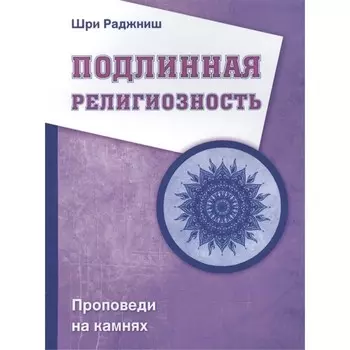 Подлинная религиозность. Проповеди на камнях. Шри Раджниш