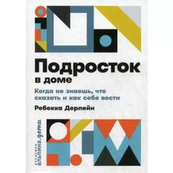 Подросток в доме: Когда не знаешь что сказать и как себя вести. Дерлейн Р.