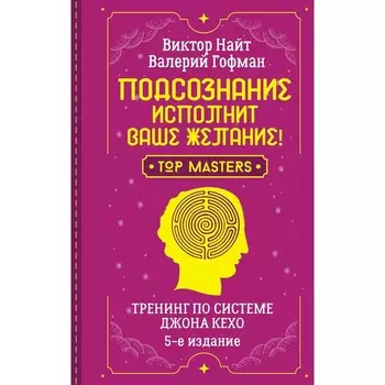 Подсознание исполнит ваше желание! Тренинг по системе Джона Кехо. 5-е издание. Найт В., Гофман В.
