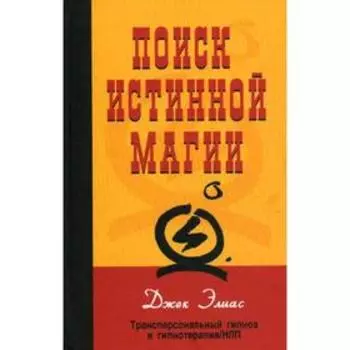 Поиск истинной магии: трансперсональный гипноз и гипнотерапия. Джек Элиас