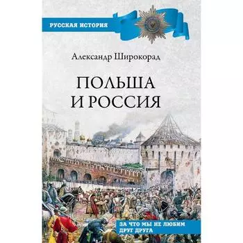 Польша и Россия. За что мы не любим друг друга. Широкорад А.Б.