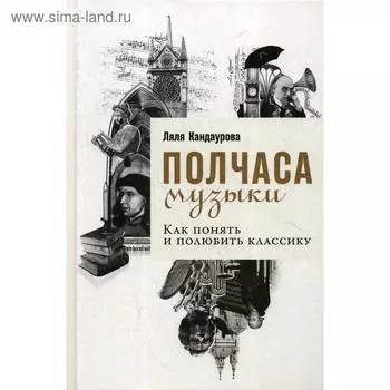 Полчаса музыки: Как понять и полюбить классику. Кандаурова Л.