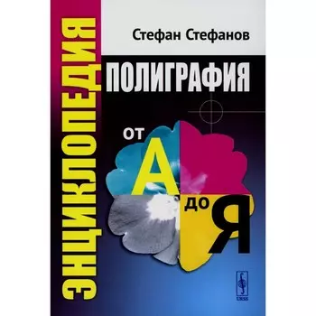Полиграфия от А до Я. Энциклопедия. Стефанов С.И.