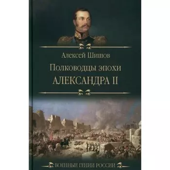 Полководцы эпохи Александра ll. Шишов А.В.