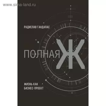 Полная Ж: жизнь как бизнес-проект. Эксклюзивное оформление. Гандапас Р.
