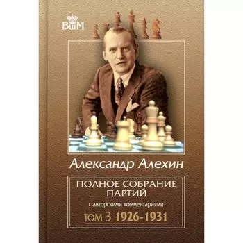 Полное собрание партий с авторскими комментариями. Том 3. 1926-1931. Алехин А.А.