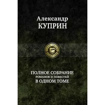 Полное собрание романов, повестей в одном томе. Куприн Александр Иванович