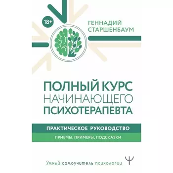 Полный курс начинающего психотерапевта. Практическое руководство. Приёмы, примеры, подсказки. Старшенбаум Г.В.