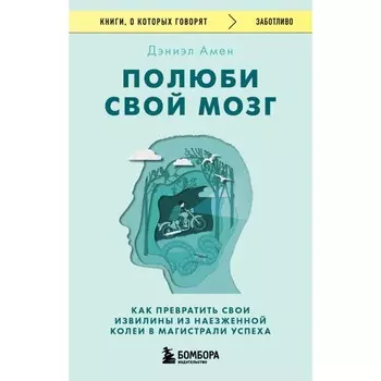 Полюби свой мозг. Как превратить свои извилины из наезженной колеи в магистрали успеха. Дэниэл А.