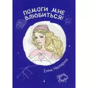 Помоги мне влюбиться!. Нестерина Е.В.