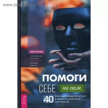 Помоги себе - не сам: 40 причин преодолеть себя и обрести душевное равновесие. Гастин Кейт