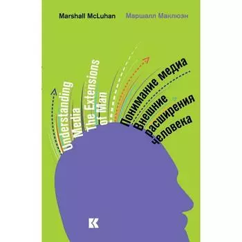 Понимание медиа. Внешние расширения человека. Маклюэн М.