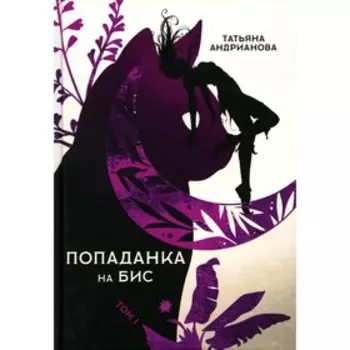 Попаданка на бис. Том 1. Андрианова Т.