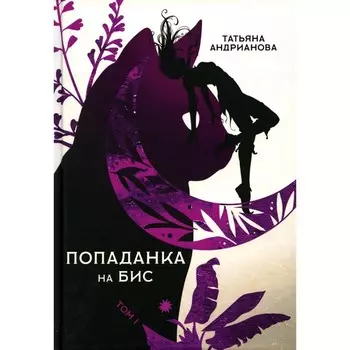 Попаданка на бис. Том 1. Андрианова Т.