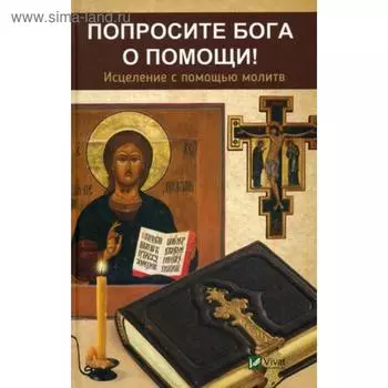 Попросите Бога о помощи! Исцеление с помощью молитв. Сазонова С.