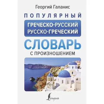 Популярный греческо-русский русско-греческий словарь с произношением. Галанис Г.
