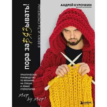 Пора заВЯЗывать! Практическое руководство по вязанию на спицах и ломке стереотипов. Курочкин А.С.