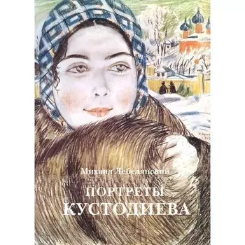 Портреты Кустодиева (2-е издание). Лебедянский М.