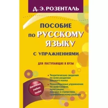 Пособие по русскому языку с упражнениями для поступающих в вузы. Розенталь Д. Э.