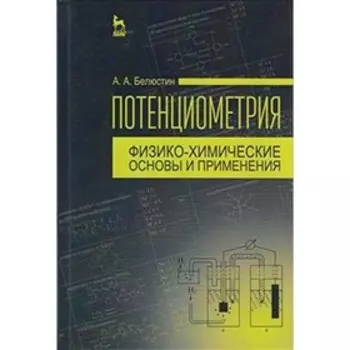 Потенциометрия. Физико-химические основы и применения. Учебное пособие. Белюстин А.А.