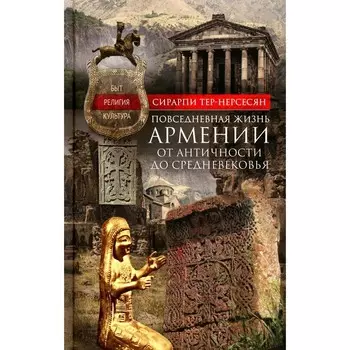 Повседневная жизнь Армении от Античности до Средневековья. Быт, религия, культура. Тер-Нерсесян С.М.