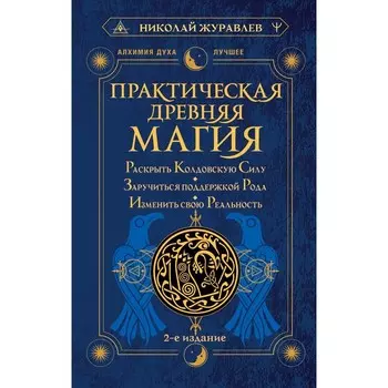 Практическая древняя магия. Раскрыть колдовскую Силу, заручиться поддержкой Рода, изменить свою реальность. 2-е издание. Журавлёв Н.