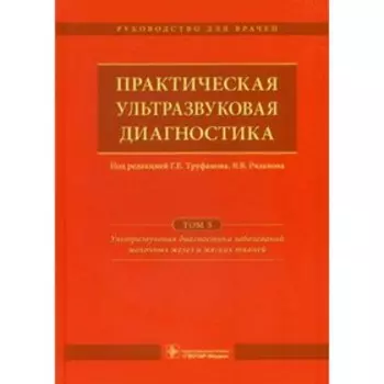 Практическая ультразвуковая диагностика. В 5-ти томах. Том 5. Ультразвуковая диагностика заболеваний молочных желез и мягких тканей