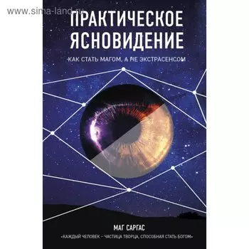 Практическое ясновидение. Как стать магом, а не экстрасенсом. Маг Саргас