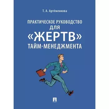 Практическое руководство для жертв тайм-менеджмента. Артёменкова Т.