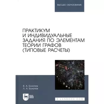 Практикум и индивидуальные задания по элементам теории графов. Типовые расчёты. Учебное пособие для вузов. Болотюк В.А., Болотюк Л.А.