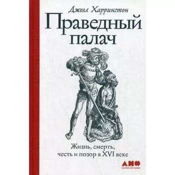 Праведный палач: жизнь, смерть, честь и позор в XVI веке. Харрингтон Дж.