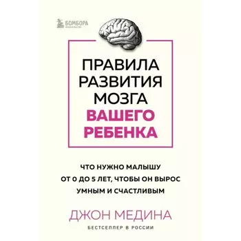 Правила развития мозга вашего ребёнка. Что нужно малышу от 0 до 5 лет, чтобы он вырос умным и счастливым. Джон М.